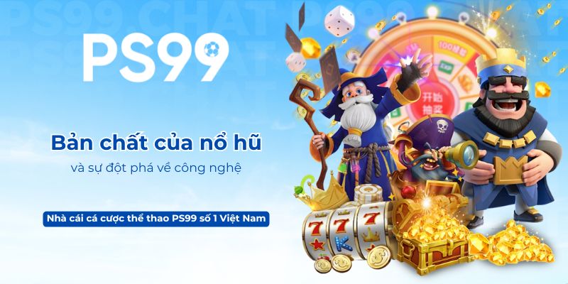 Bản chất của nổ hũ PS99 và sự đột phá về công nghệ