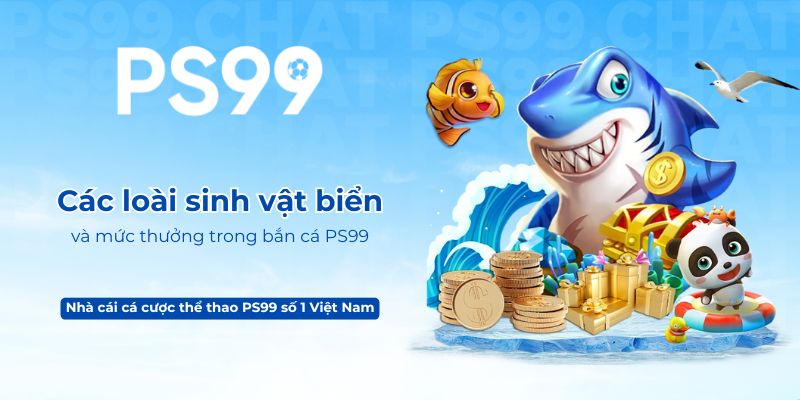 Các loài sinh vật biển và mức thưởng trong bắn cá PS99