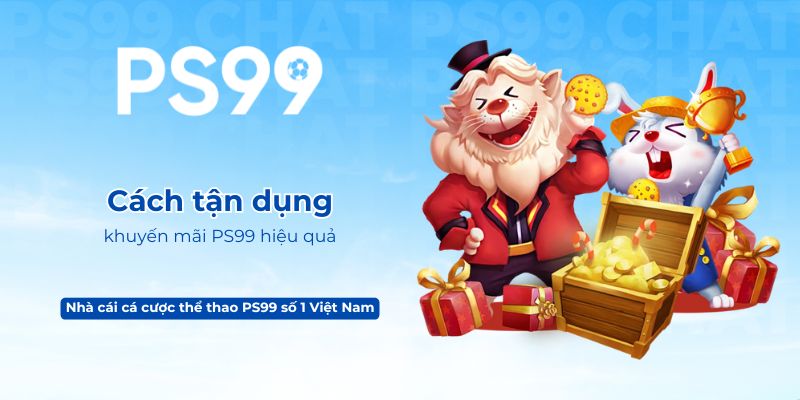 Cách tận dụng khuyến mãi PS99 hiệu quả