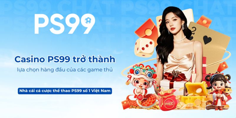 Casino PS99 trở thành lựa chọn hàng đầu của các game thủ