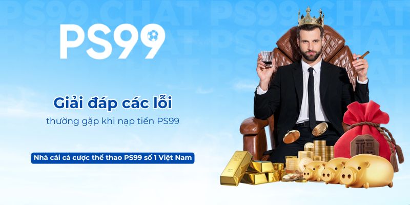Giải đáp các lỗi thường gặp khi nạp tiền PS99
