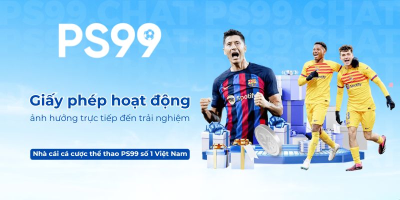 Giấy phép hoạt động PS99 ảnh hưởng trực tiếp đến trải nghiệm