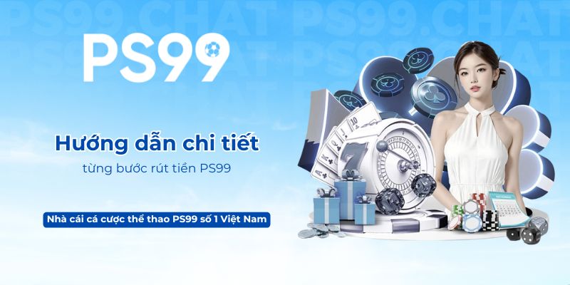 Hướng dẫn chi tiết từng bước rút tiền PS99