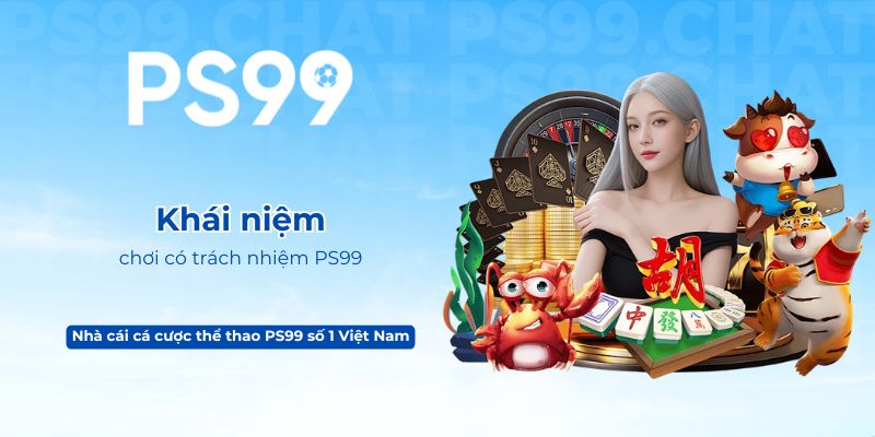 Khái niệm chơi có trách nhiệm PS99