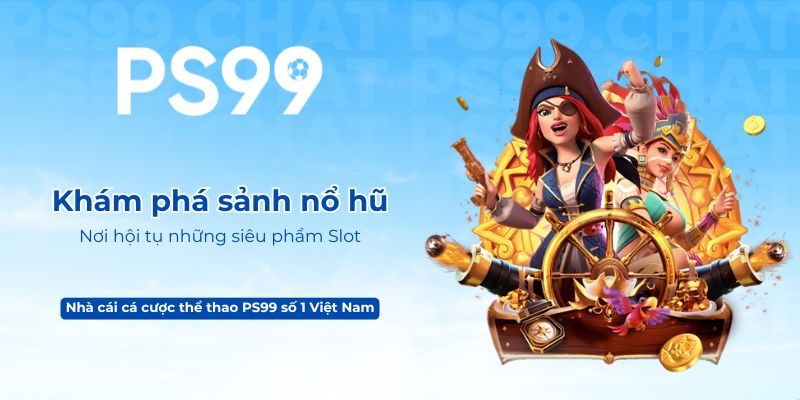 Khám phá sảnh nổ hũ PS99 – Nơi hội tụ những siêu phẩm Slot