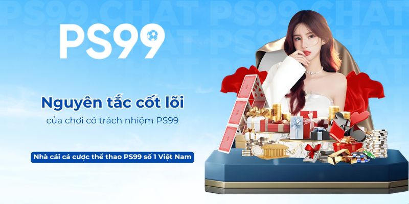 Nguyên tắc cốt lõi của chơi có trách nhiệm PS99