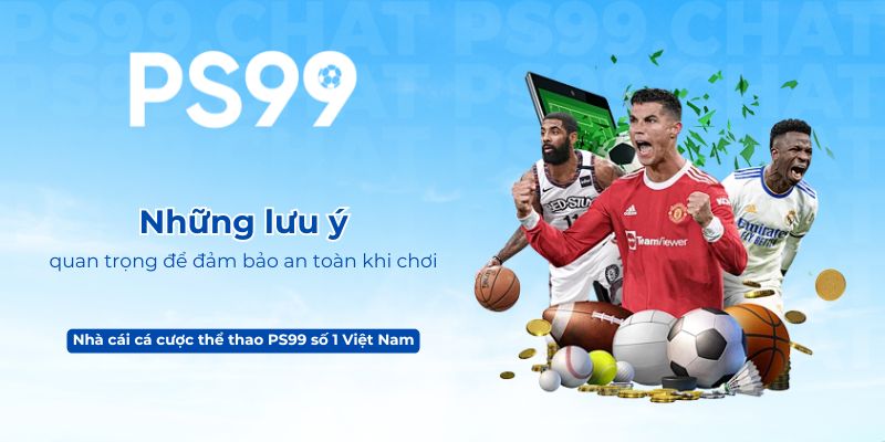 Những lưu ý quan trọng để đảm bảo an toàn khi chơi thể thao PS99