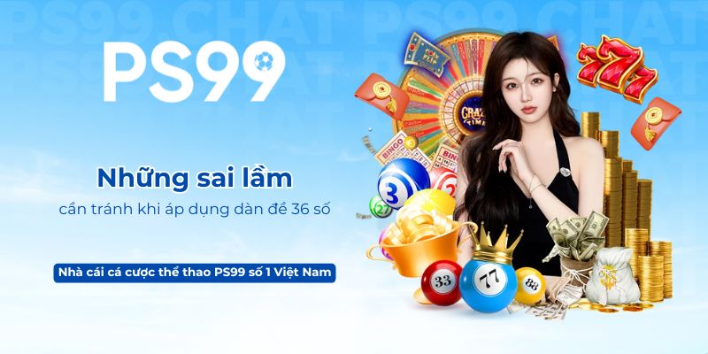 Những sai lầm cần tránh khi áp dụng dàn đề 36 số