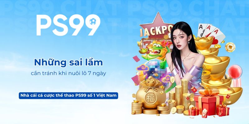 Những sai lầm cần tránh khi nuôi lô 7 ngày