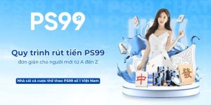 Quy trình rút tiền PS99 đơn giản cho người mới từ A đến Z