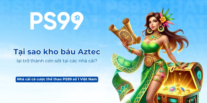 Tại sao kho báu Aztec lại trở thành cơn sốt tại các nhà cái