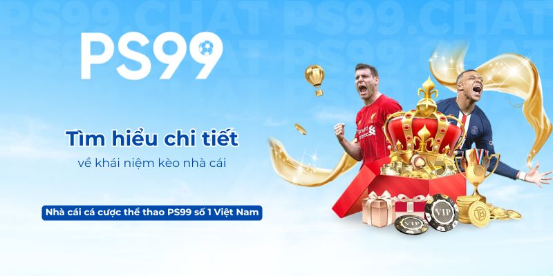 Tìm hiểu chi tiết về khái niệm kèo nhà cái